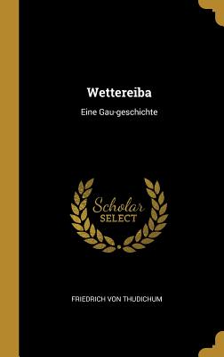 Wettereiba: Eine Gau-Geschichte - Von Thudichum, Friedrich