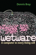 Wetware: A Computer in Every Living Cell