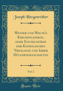 Wetzer Und Welte's Kirchenlexikon, Oder Encyklopdie Der Katholischen Theologie Und Ihrer Hlfswissenschaften, Vol. 2 (Classic Reprint)