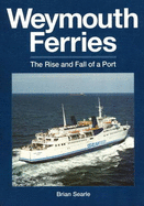 Weymouth Ferries: The Rise and Fall of a Port - Searle, Brian, and Peter, Bruce, and Glen, A. Ernest (Photographer)