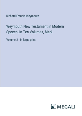 Weymouth New Testament in Modern Speech; In Ten Volumes, Mark: Volume 2 - in large print - Weymouth, Richard Francis