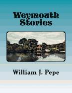 Weymouth Stories: A Collection of Articles of Historic Interest and Memoirs of a Weymouth (Ma) Resident, 1943-To 2016