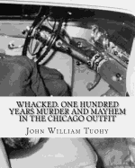 Whacked. One Hundred Years Murder and Mayhem in the Chicago Outfit