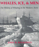Whales, Ice, and Men: The History of Whaling in the Western Arctic
