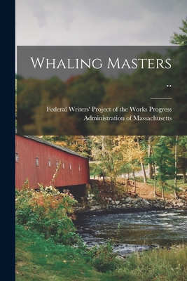 Whaling Masters .. - Federal Writers' Project of the Works (Creator)