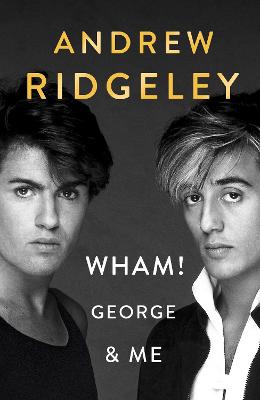 Wham! George & Me: The Sunday Times Bestseller - Ridgeley, Andrew