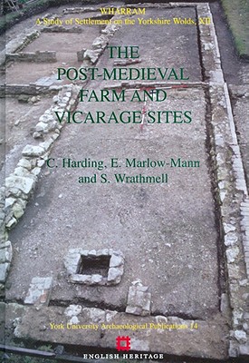 Wharram: A Study of Settlement on the Yorkshire Wolds, XII. the Post-Medieval and Vicaeage Sites - Harding, C, and Marlow-Mann, E, and Wrathmell, S (Editor)