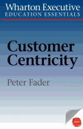 Wharton Executive Education Customer Centricity Essentials: What It Is, What It Isn't, and Why It Matters
