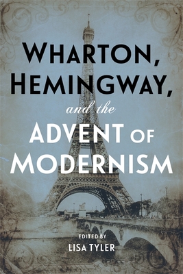 Wharton, Hemingway, and the Advent of Modernism - Tyler, Lisa (Editor), and Rattray, Laura (Foreword by), and Boswell, Parley Ann (Contributions by)