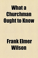 What a Churchman Ought to Know