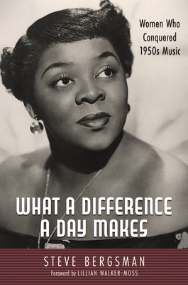 What a Difference a Day Makes: Women Who Conquered 1950s Music - Bergsman, Steve, and Walker-Moss, Lillian (Foreword by)