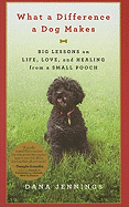 What a Difference a Dog Makes: Big Lessons on Life, Love, and Healing from a Small Pooch