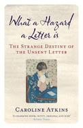 What a Hazard a Letter Is: The Strange Destiny of the Unsent Letter