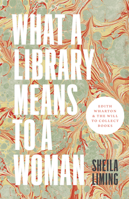 What a Library Means to a Woman: Edith Wharton and the Will to Collect Books - Liming, Sheila
