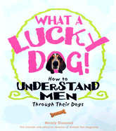 What a Lucky Dog!: How to Understand Men Through Their Dogs - Diamond, Wendy