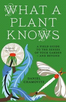 What a Plant Knows: A Field Guide to the Senses of Your Garden - and Beyond - Chamovitz, Daniel