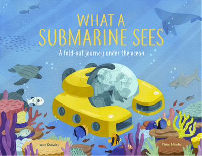 What a Submarine Sees: A Fold-Out Journey Under the Waves - Knowles, Laura