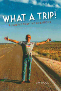 What a Trip!: A Mostly Positive Life Story