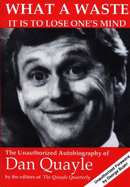 What a Waste It is to Lose One's Mind: The Unauthorized Autobiography of Dan Quayle 44th Vice...