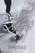 What about Divorce - Zodhiates, Spiros, Dr.