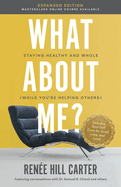 What About Me Expanded Edition: Staying Healthy and Whole (While You're Helping Others)