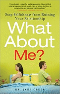 What about Me?: Stop Selfishness from Ruining Your Relationship