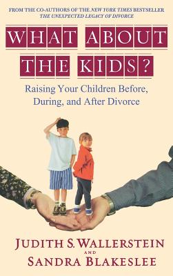 What about the Kids?: Raising Your Children Before, During, and After Divorce - Blakeslee, Sandra