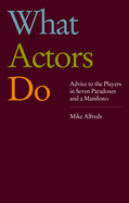 What Actors Do: Advice to the Players in Seven Paradoxes and a Manifesto