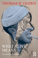 What Alive Means: Psychoanalytic Explorations