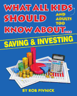 What All Kids (and Adults Too) Should Know about . . . Savings and Investing: Covering Saving, Budgeting and Investing, a Must-Read for All Young Adults, Teens and Even Adults Without Basic Financial Literacy Skills. the Exciting Layout Captures and Retai
