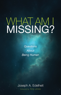 What Am I Missing?: Questions about Being Human - Edelheit, Joseph A, and Jones, Tony (Foreword by)