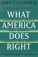 What America Does Right: Lessons from Today's Most Admired Corporate Role Models - Waterman, Robert H, Jr.