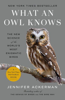 What an Owl Knows: The New Science of the World's Most Enigmatic Birds - Ackerman, Jennifer