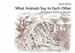 What Animals Say to Each Other: 30 Nature Fables in Rhyme