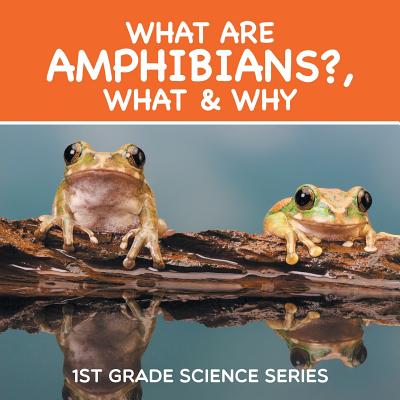 What Are Amphibians?, What & Why: 1st Grade Science Series - Baby Professor