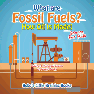 What Are Fossil Fuels? How Oil Is Made! - Science for Kids - Children's Biological Science of Fossils Books