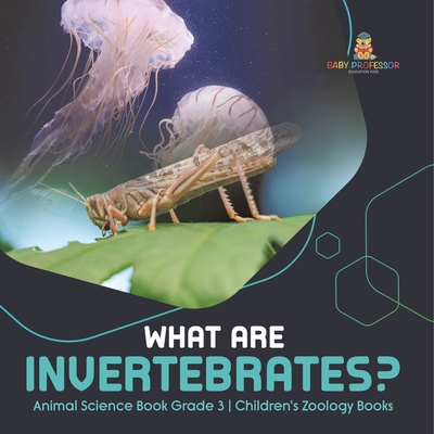 What Are Invertebrates? Animal Science Book Grade 3 Children's Zoology Books - Baby Professor