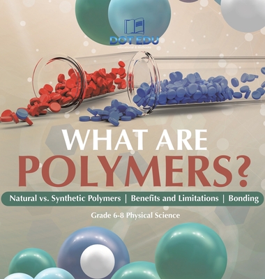 What are Polymers? Natural vs. Synthetic Polymers and Benefits and Limitations Bonding Grade 6-8 Physical Science - Dot Edu