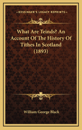 What Are Teinds? an Account of the History of Tithes in Scotland (1893)