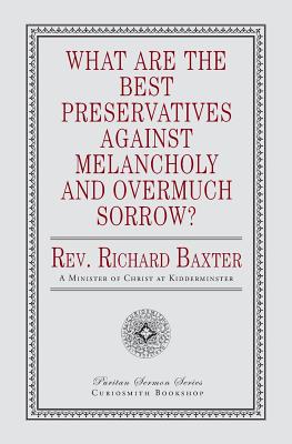 What Are the Best Preservatives Against Melancholy and Overmuch Sorrow? - Baxter, Richard