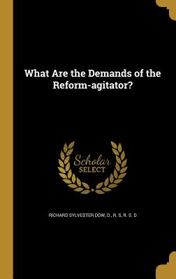 What Are the Demands of the Reform-agitator? - Dow, Richard Sylvester, and D, R S (Creator), and R S D (Creator)