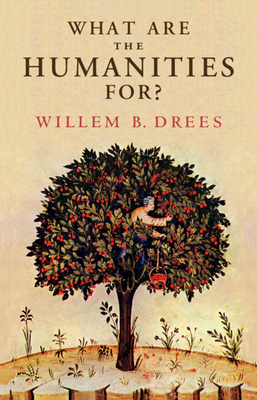 What Are the Humanities For? - Drees, Willem B.