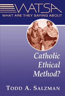 What Are They Saying about Catholic Ethical Method? - Salzman, Todd A