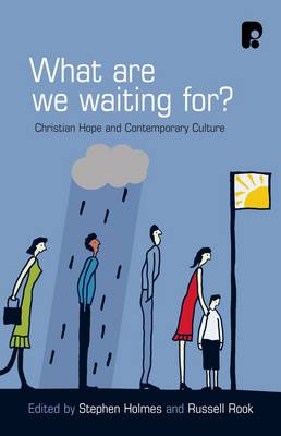 What are We Waiting For?: Christian Hope and Contemporary Culture - Holmes, Stephen (Editor), and Rook, Russell (Editor)