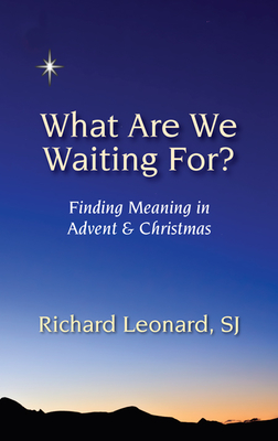 What Are We Waiting For?: Finding Meaning in Advent & Christmas - Leonard, Richard