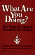 What Are You Doing?: How People Are Helped Through Reality Therapy