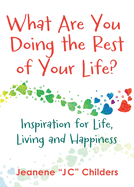 What Are You Doing the Rest of Your Life? - Inspiration for Life, Living and Happiness