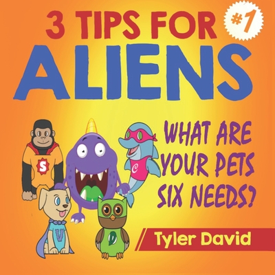 What Are Your Pets Six Needs?: 3 Tips For Aliens - Timane, Manuel M (Foreword by), and David, Tyler