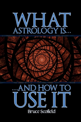 What Astrology is and How To Use it - Scofield, Bruce