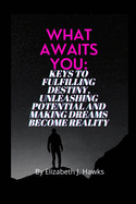 What Awaits You: keys to fulfilling destiny, unleashing potential and making dreams become reality